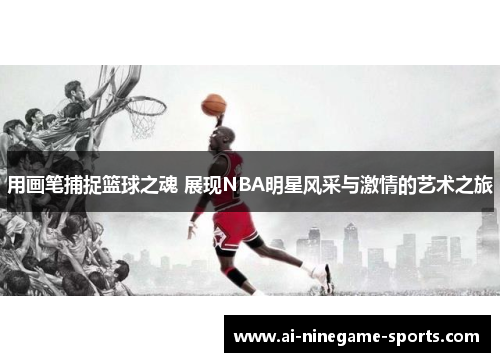 用画笔捕捉篮球之魂 展现NBA明星风采与激情的艺术之旅